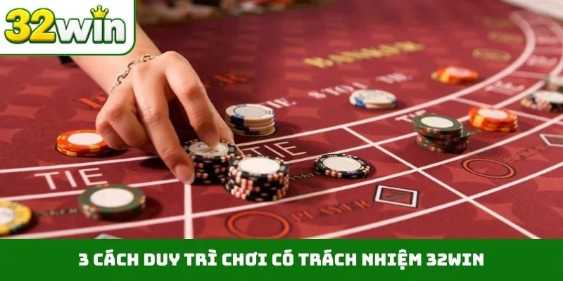 Chơi có trách nhiệm 32WIN 3 cách duy trì chơi có trách nhiệm 32WIN